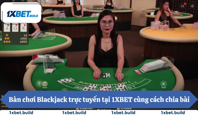 Bàn chơi Blackjack trực tuyến tại 1XBET cùng cách chia bài