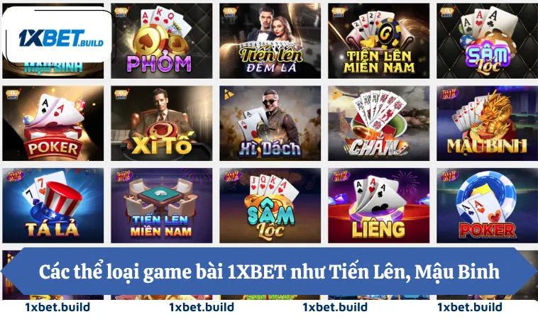 Các thể loại game bài 1XBET như Tiến Lên, Mậu Binh, Sâm Lốc, Phỏm